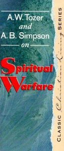 A.W Tozer and A.B Simpson on Spiritual Warfare A.W Tozer and A.B Simpson on Spiritual Warfare