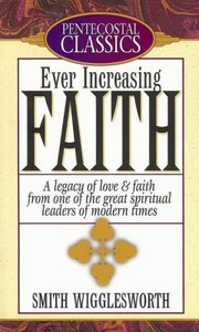 Ever Increasing Faith (Pentecostal Classics Series) Ever Increasing Faith (Pentecostal Classics Series)