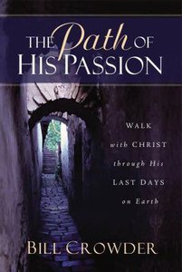 The Path of His Passion: Walk With Christ Through His Last Days on Earth The Path of His Passion: Walk With Christ Through His Last Days on Earth