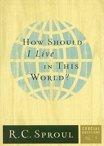 How Should I Live in This World? (#05 in Crucial Questions Series) How Should I Live in This World? (#05 in Crucial Questions Series)