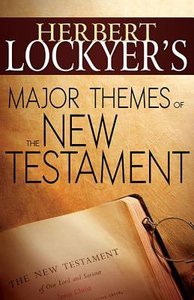 Herbert Lockyers Major Themes of the New Testament Herbert Lockyers Major Themes of the New Testament
