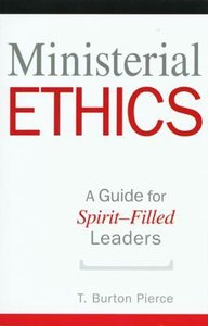 Ministerial Ethics: A Guide For Spirit-Filled Leaders Ministerial Ethics: A Guide For Spirit-Filled Leaders