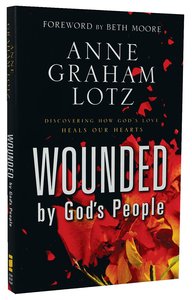Wounded By Gods People: Discovering How Gods Love Heals Our Hearts Wounded By Gods People: Discovering How Gods Love Heals Our Hearts