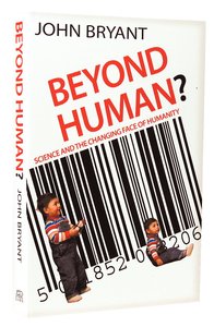 Beyond Human: Science and the Changing Face of Humanity Beyond Human: Science and the Changing Face of Humanity