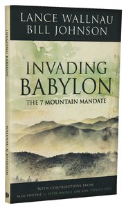 Invading Babylon: The 7 Mountain Mandate Invading Babylon: The 7 Mountain Mandate