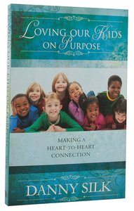 Loving Our Kids on Purpose: Making a Heart to Heart Connection Loving Our Kids on Purpose: Making a Heart to Heart Connection