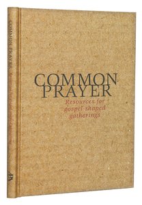 Common Prayer: Resources For Gospel-Shaped Gatherings Common Prayer: Resources For Gospel-Shaped Gatherings