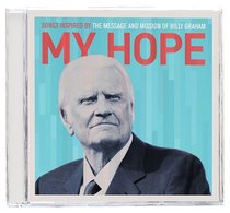 My Hope: Songs Inspired By Message and Mission of Billy Graham My Hope: Songs Inspired By Message and Mission of Billy Graham