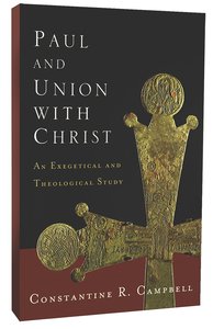 Paul and Union With Christ: An Exegetical and Theological Study Paul and Union With Christ: An Exegetical and Theological Study