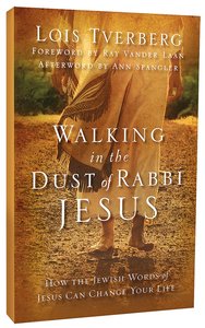 Walking in the Dust of Rabbi Jesus: How the Jewish Words of Jesus Can Change Your Life Walking in the Dust of Rabbi Jesus: How the Jewish Words of Jesus Can Change Your Life