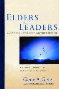 Elders and Leaders: Gods Plan For Leading the Church Elders and Leaders: Gods Plan For Leading the Church