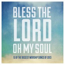 Bless the Lord Oh My Soul:15 of the Biggest Worship Songs of 2013 Bless the Lord Oh My Soul:15 of the Biggest Worship Songs of 2013