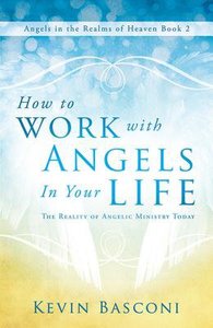 How to Work With Angels in Your Life (#02 in Angels In The Realms Of Heaven Series) How to Work With Angels in Your Life (#02 in Angels In The Realms Of Heaven Series)