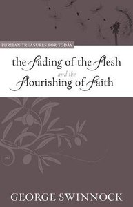 The Fading of the Flesh Flourishing of Faith (Puritan Treasures For Today Series) The Fading of the Flesh Flourishing of Faith (Puritan Treasures For Today Series)