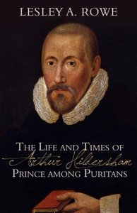 The Life and Times of Arthur Hildersham: Prince Among Puritans The Life and Times of Arthur Hildersham: Prince Among Puritans