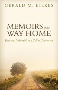 Memoirs of the Way Home: Ezra and Nehemiah as a Call to Conversion Memoirs of the Way Home: Ezra and Nehemiah as a Call to Conversion