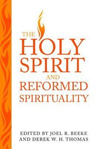 The Holy Spirit and Reformed Spirituality: A Tribute to Geoffrey Thomas The Holy Spirit and Reformed Spirituality: A Tribute to Geoffrey Thomas