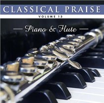 Piano and Flute (#13 in Classical Praise Series) Piano and Flute (#13 in Classical Praise Series)