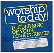 Worship Today: I Could Sing of Your Love Forever Worship Today: I Could Sing of Your Love Forever