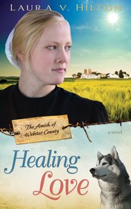 Healing Love (#01 in Amish Of Webster County Series) Healing Love (#01 in Amish Of Webster County Series)