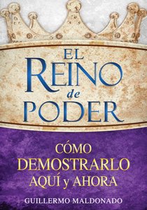 El Reino De Poder C Mo Demostrarlo Aqu Y Ahora El (Kingdom Of Power How To Demonstrate It Here) El Reino De Poder C Mo Demostrarlo Aqu Y Ahora El (Kingdom Of Power How To Demonstrate It Here)