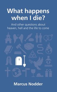 What Happens When I Die?: And Other Questions About Heaven, Hell and the Afterlife (Questions Christian Ask Series) What Happens When I Die?: And Other Questions About Heaven, Hell and the Afterlife (Questions Christian Ask Series)