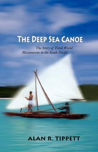 The Deep Sea Canoe: The Story of Third World Missionaries in the South Pacific The Deep Sea Canoe: The Story of Third World Missionaries in the South Pacific
