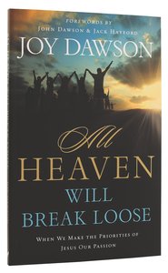 All Heaven Will Break Loose: When We Make Jesus Priorities Our Passion All Heaven Will Break Loose: When We Make Jesus Priorities Our Passion
