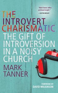 The Introvert Charismatic: The Gift of Introversion in a Noisy Church The Introvert Charismatic: The Gift of Introversion in a Noisy Church