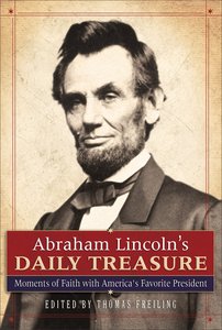 Abraham Lincolns Daily Treasure: Moments of Faith With Americas Favorite President Abraham Lincolns Daily Treasure: Moments of Faith With Americas Favorite President