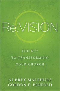Re: Vision - the Key to Transforming Your Church Re: Vision - the Key to Transforming Your Church