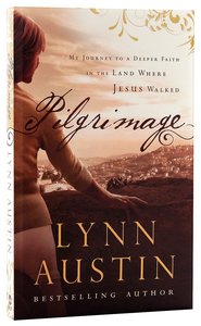 Pilgrimage: My Journey to a Deeper Faith in the Land Where Jesus Walked Pilgrimage: My Journey to a Deeper Faith in the Land Where Jesus Walked