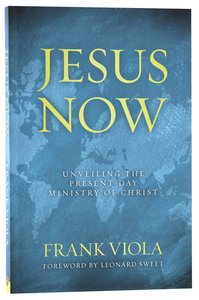 Jesus Now: Unveiling the Present-Day Ministry of Christ Jesus Now: Unveiling the Present-Day Ministry of Christ