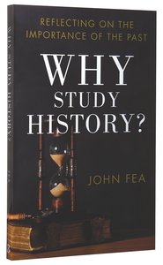 Why Study History?: Reflecting on the Importance of the Past Why Study History?: Reflecting on the Importance of the Past