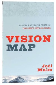 Vision Map: Charting a Step-By-Step Course For Your Biggest Hopes and Dreams Vision Map: Charting a Step-By-Step Course For Your Biggest Hopes and Dreams