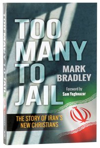 Too Many to Jail: The Story of Irans New Christians Too Many to Jail: The Story of Irans New Christians