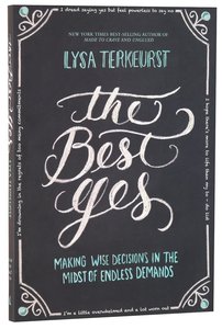 The Best Yes: Making Wise Decisions in the Midst of Endless Demands The Best Yes: Making Wise Decisions in the Midst of Endless Demands