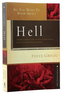 All You Want to Know Abouth Hell: Three Christian Views of Gods Final Solution All You Want to Know Abouth Hell: Three Christian Views of Gods Final Solution