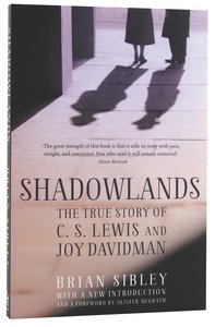 Shadowlands: The True Story of C S Lewis and Joy Davidman Shadowlands: The True Story of C S Lewis and Joy Davidman