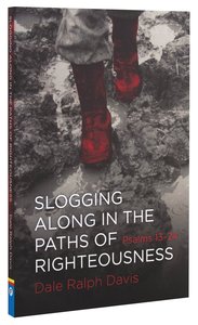Psalms 13-24: Slogging Along in the Paths of Righteousness Psalms 13-24: Slogging Along in the Paths of Righteousness