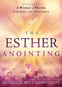 The Esther Anointing: Activating Your Divine Gifts to Make a Difference The Esther Anointing: Activating Your Divine Gifts to Make a Difference
