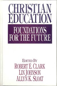 Christian Education: Foundations For the Future Christian Education: Foundations For the Future