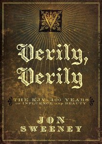 Verily, Verily: The KJV - 400 Years of Influence and Beauty Verily, Verily: The KJV - 400 Years of Influence and Beauty