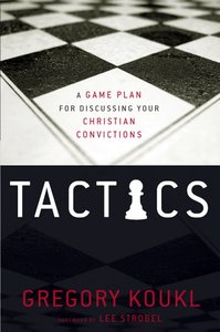Tactics: A Game Plan For Discussing Your Christian Convictions Tactics: A Game Plan For Discussing Your Christian Convictions