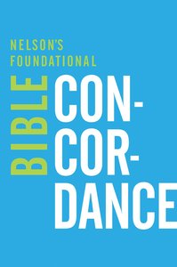 Nelsons Foundational Bible Concordance Nelsons Foundational Bible Concordance
