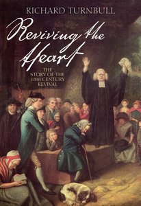 Reviving the Heart: The Story of the Eighteenth Century Revival Reviving the Heart: The Story of the Eighteenth Century Revival