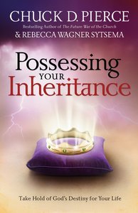 Possessing Your Inheritance: Take Hold of Gods Destiny For Your Life Possessing Your Inheritance: Take Hold of Gods Destiny For Your Life