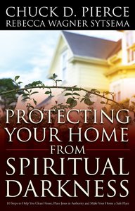 Protecting Your Home From Spiritual Darkness:10 Steps to Help You Clean House, Place Jesus in Authority and Make Your Home a Safe Place Protecting Your Home From Spiritual Darkness:10 Steps to Help You Clean House, Place Jesus in Authority and Make Your Home a Safe Place