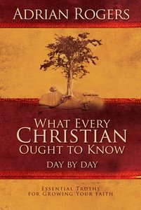 What Every Christian Ought to Know Day By Day What Every Christian Ought to Know Day By Day