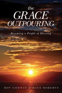 The Grace Outpouring: Becoming a People of Blessing The Grace Outpouring: Becoming a People of Blessing